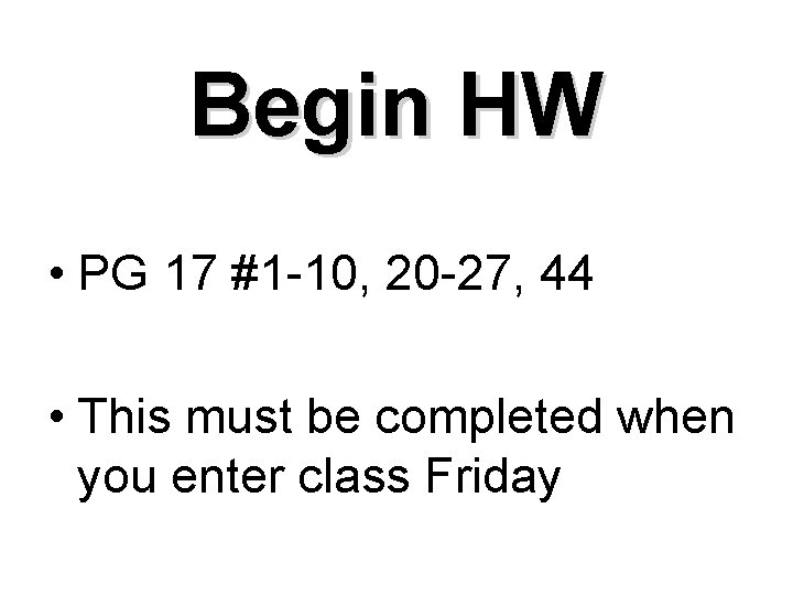 Begin HW • PG 17 #1 -10, 20 -27, 44 • This must be