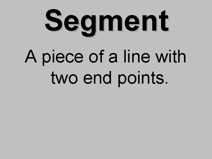 Segment A piece of a line with two end points. 