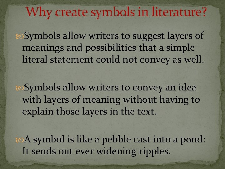 Why create symbols in literature? Symbols allow writers to suggest layers of meanings and