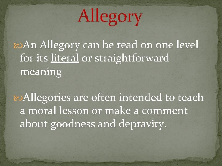 Allegory An Allegory can be read on one level for its literal or straightforward