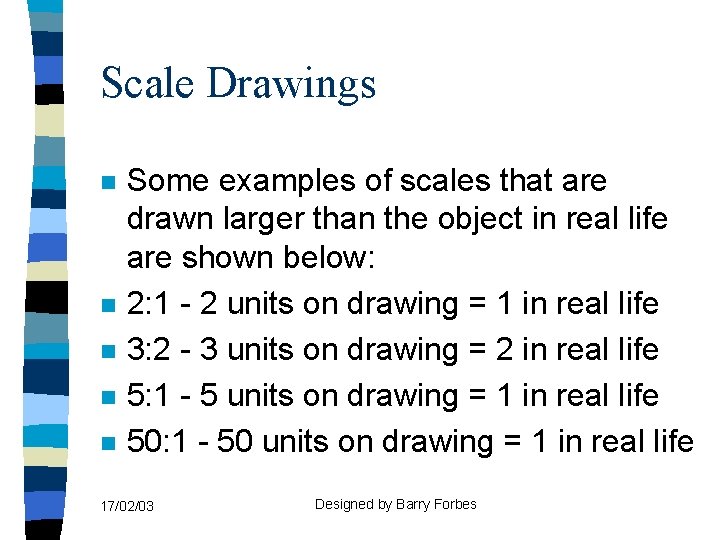 Scale Drawings n n n Some examples of scales that are drawn larger than