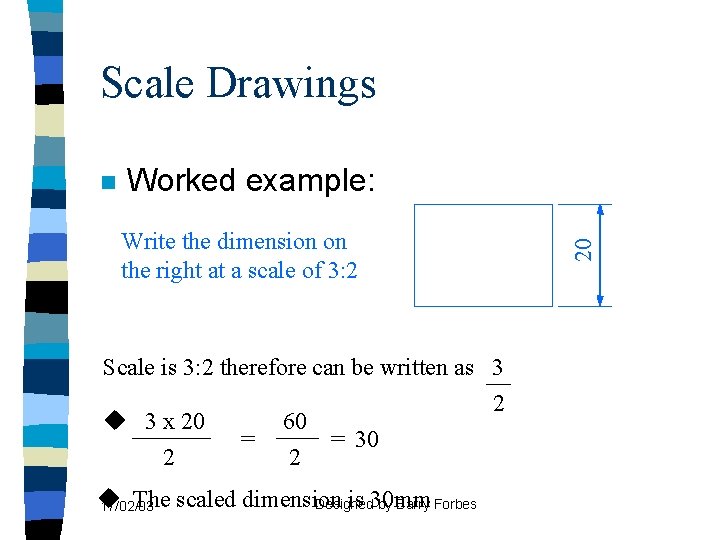 Scale Drawings Worked example: Write the dimension on the right at a scale of