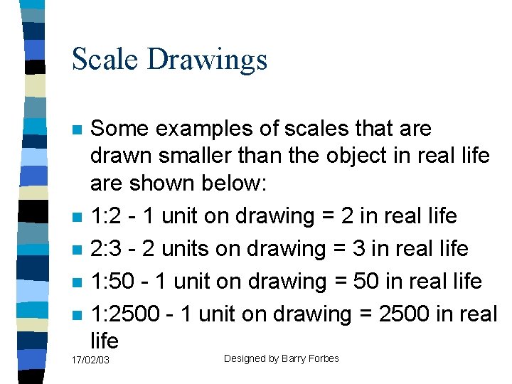 Scale Drawings n n n Some examples of scales that are drawn smaller than