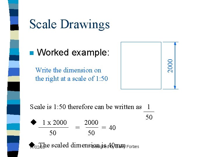 Scale Drawings Worked example: Write the dimension on the right at a scale of