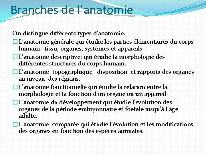 Branches de l’anatomie On distingue différents types d’anatomie. �L’anatomie générale qui étudie les parties