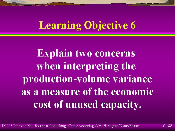 Learning Objective 6 Explain two concerns when interpreting the production-volume variance as a measure