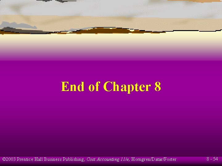 End of Chapter 8 © 2003 Prentice Hall Business Publishing, Cost Accounting 11/e, Horngren/Datar/Foster