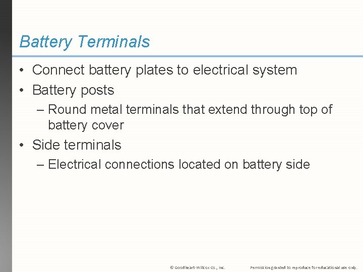 Battery Terminals • Connect battery plates to electrical system • Battery posts – Round