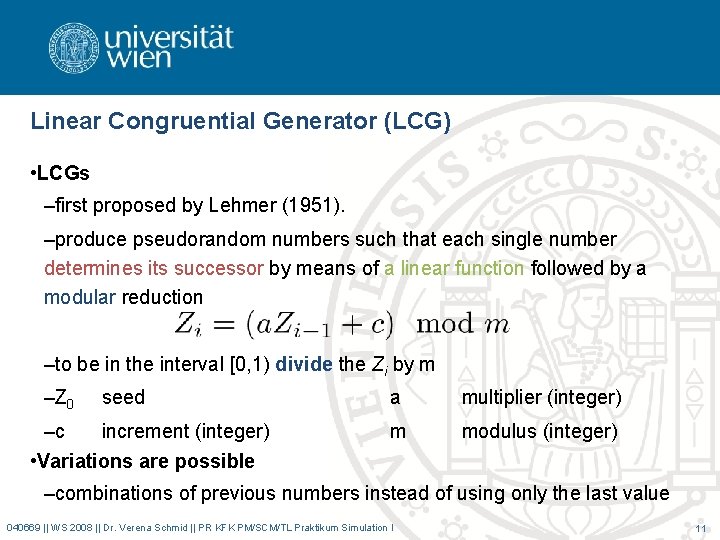 Linear Congruential Generator (LCG) • LCGs –first proposed by Lehmer (1951). –produce pseudorandom numbers
