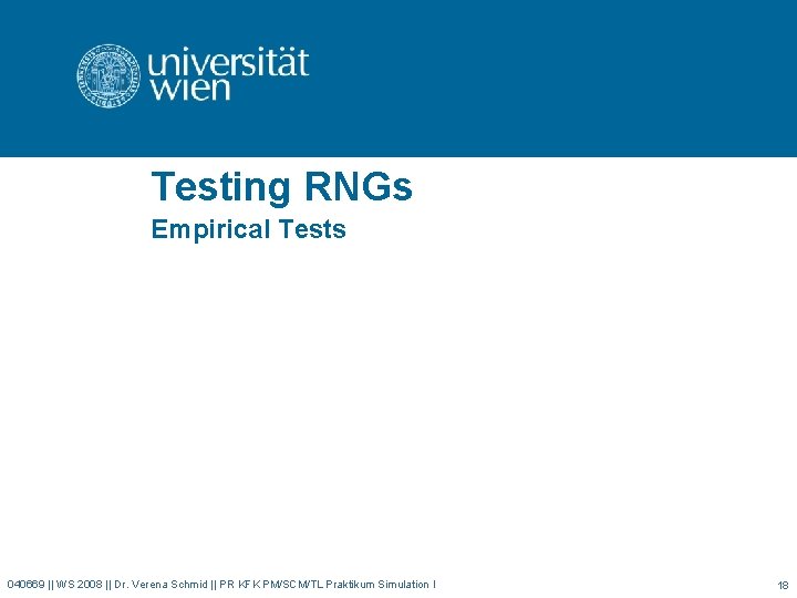 Testing RNGs Empirical Tests 040669 || WS 2008 || Dr. Verena Schmid || PR Testing RNGs Empirical Tests 040669 || WS 2008 || Dr. Verena Schmid || PR