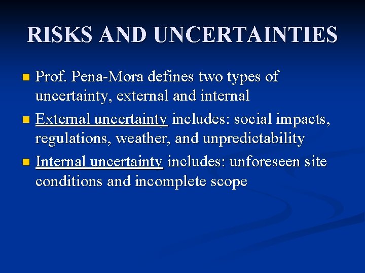 RISKS AND UNCERTAINTIES Prof. Pena-Mora defines two types of uncertainty, external and internal n