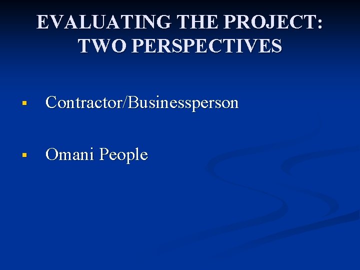 EVALUATING THE PROJECT: TWO PERSPECTIVES § Contractor/Businessperson § Omani People 