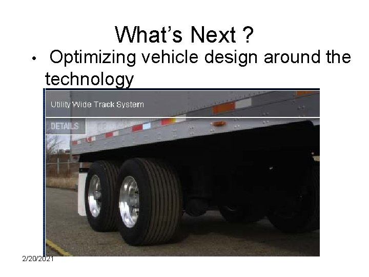 What’s Next ? • Optimizing vehicle design around the technology 2/20/2021 