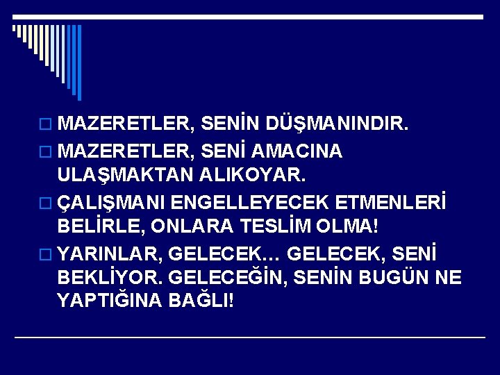 o MAZERETLER, SENİN DÜŞMANINDIR. o MAZERETLER, SENİ AMACINA ULAŞMAKTAN ALIKOYAR. o ÇALIŞMANI ENGELLEYECEK ETMENLERİ