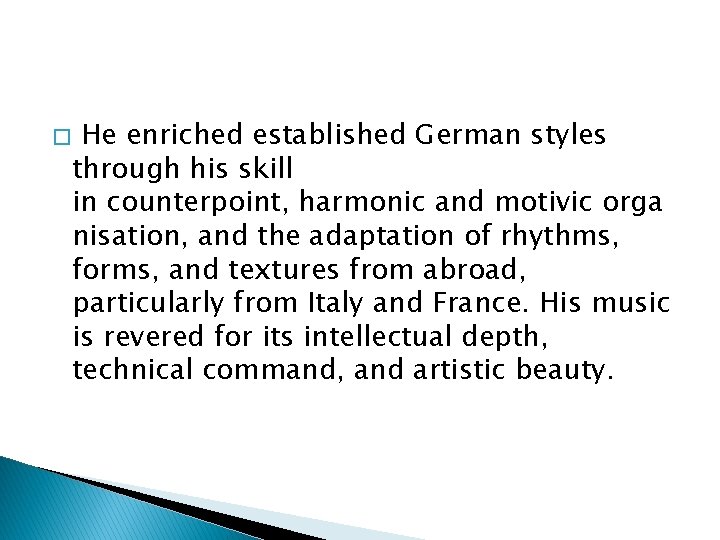 � He enriched established German styles through his skill in counterpoint, harmonic and motivic