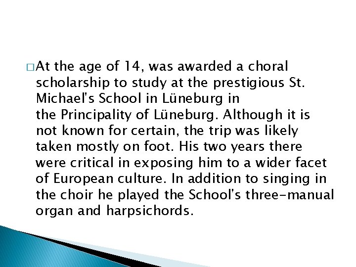 � At the age of 14, was awarded a choral scholarship to study at