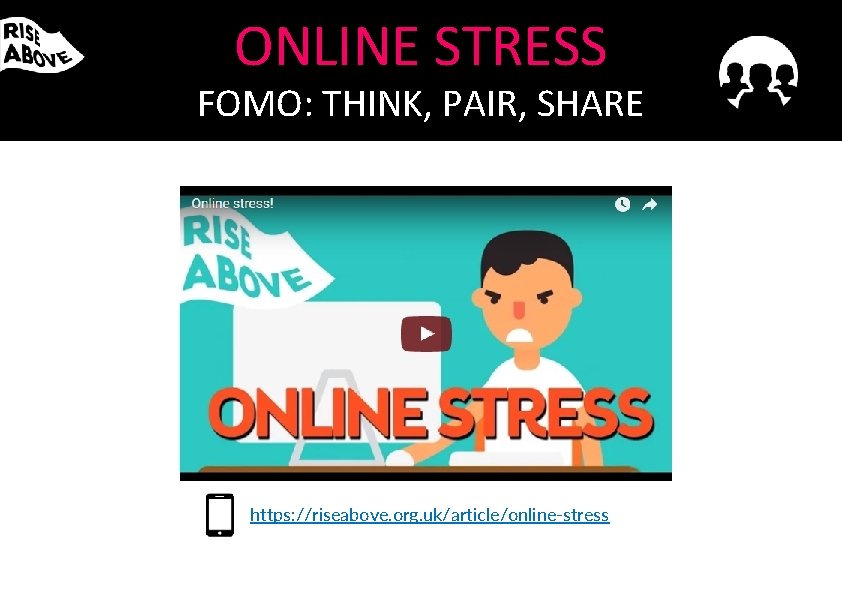 ONLINE STRESS FOMO: THINK, PAIR, SHARE https: //riseabove. org. uk/article/online-stress 