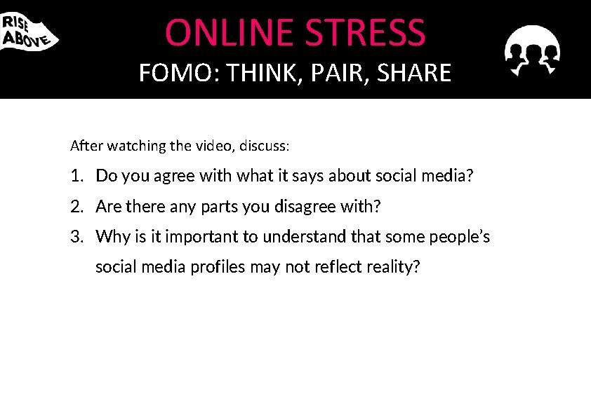 ONLINE STRESS FOMO: THINK, PAIR, SHARE After watching the video, discuss: 1. Do you