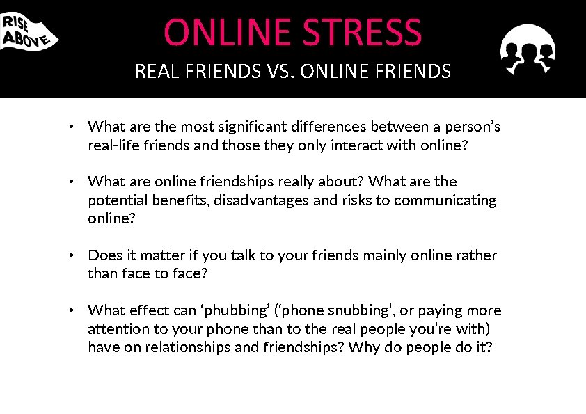 ONLINE STRESS REAL FRIENDS VS. ONLINE FRIENDS • What are the most significant differences