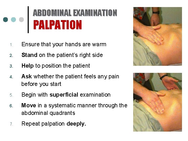 ABDOMINAL EXAMINATION PALPATION 1. Ensure that your hands are warm 2. Stand on the