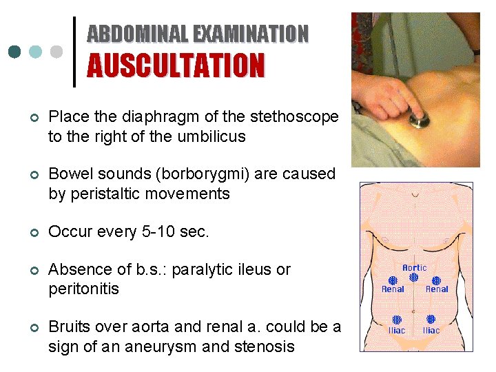 ABDOMINAL EXAMINATION AUSCULTATION ¢ Place the diaphragm of the stethoscope to the right of