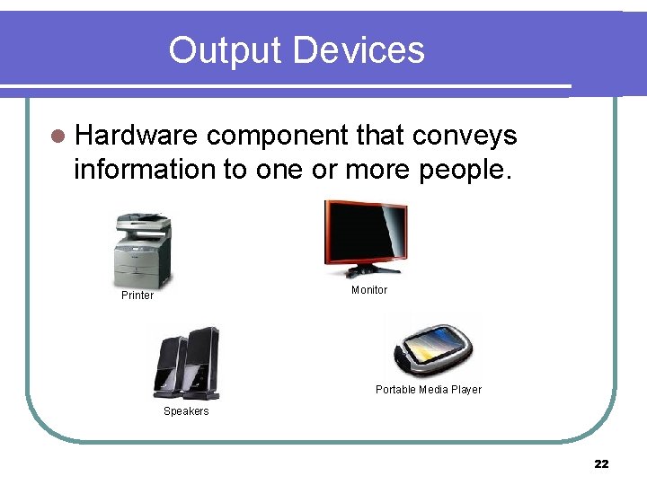 Output Devices l Hardware component that conveys information to one or more people. Monitor