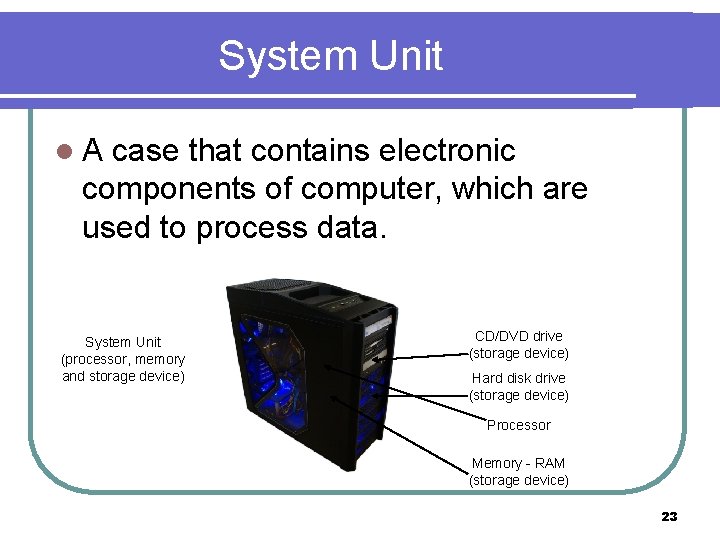 System Unit l. A case that contains electronic components of computer, which are used