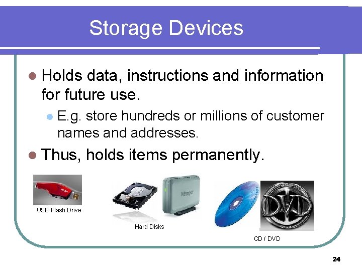 Storage Devices l Holds data, instructions and information for future use. l E. g.