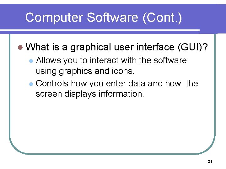 Computer Software (Cont. ) l What is a graphical user interface (GUI)? Allows you