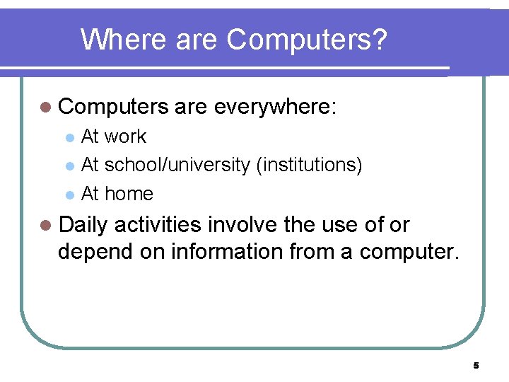 Where are Computers? l Computers are everywhere: At work l At school/university (institutions) l