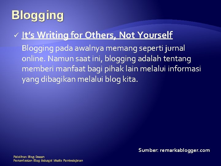 Blogging ü It’s Writing for Others, Not Yourself Blogging pada awalnya memang seperti jurnal