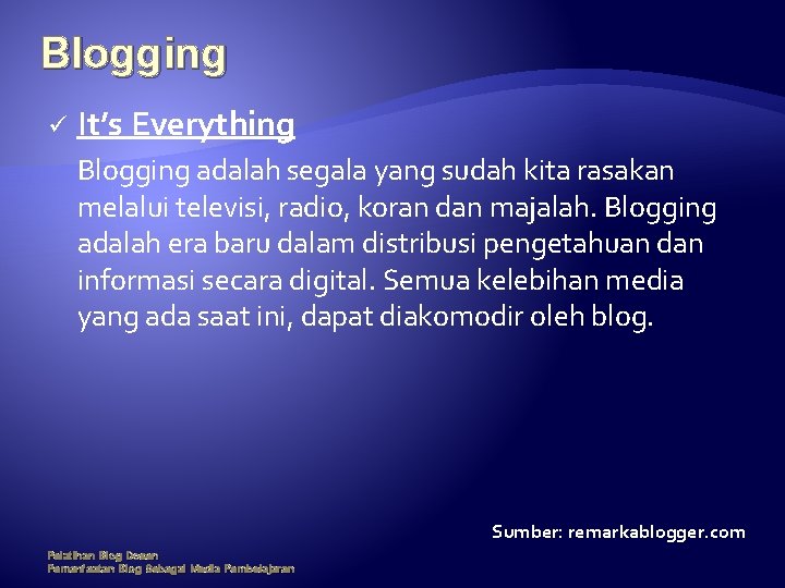Blogging ü It’s Everything Blogging adalah segala yang sudah kita rasakan melalui televisi, radio,