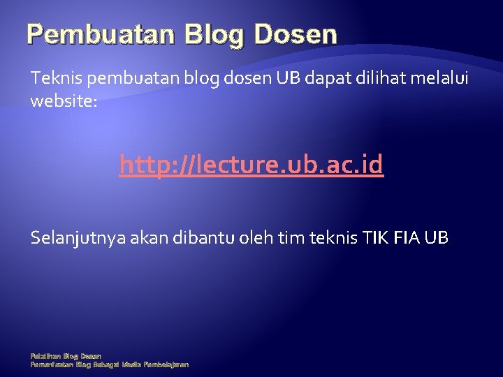 Pembuatan Blog Dosen Teknis pembuatan blog dosen UB dapat dilihat melalui website: http: //lecture.