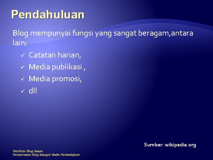 Pendahuluan Blog mempunyai fungsi yang sangat beragam, antara lain: ü Catatan harian, ü Media