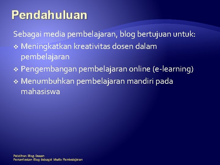 Pendahuluan Sebagai media pembelajaran, blog bertujuan untuk: v Meningkatkan kreativitas dosen dalam pembelajaran v