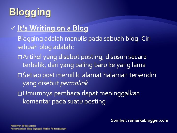 Blogging ü It’s Writing on a Blogging adalah menulis pada sebuah blog. Ciri sebuah