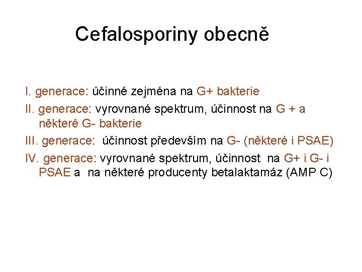 Cefalosporiny obecně I. generace: účinné zejména na G+ bakterie II. generace: vyrovnané spektrum, účinnost
