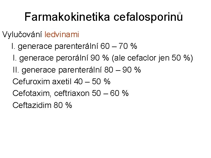 Farmakokinetika cefalosporinů Vylučování ledvinami I. generace parenterální 60 – 70 % I. generace perorální