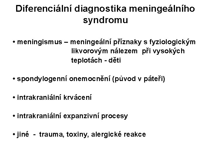 Diferenciální diagnostika meningeálního syndromu • meningismus – meningeální příznaky s fyziologickým likvorovým nálezem při