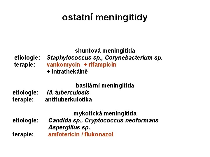 ostatní meningitidy etiologie: terapie: shuntová meningitida Staphylococcus sp. , Corynebacterium sp. vankomycin + rifampicin