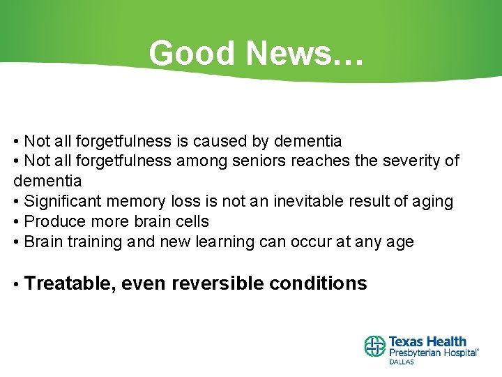 Good News… • Not all forgetfulness is caused by dementia • Not all forgetfulness