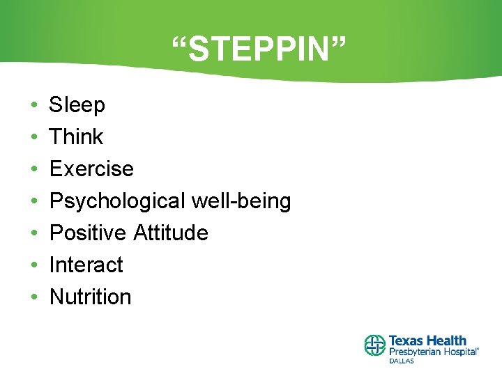 “STEPPIN” • • Sleep Think Exercise Psychological well-being Positive Attitude Interact Nutrition 