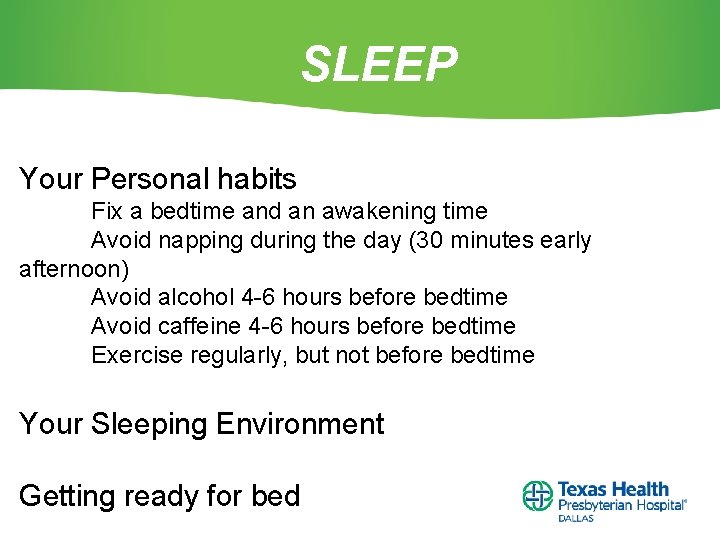 SLEEP Your Personal habits Fix a bedtime and an awakening time Avoid napping during