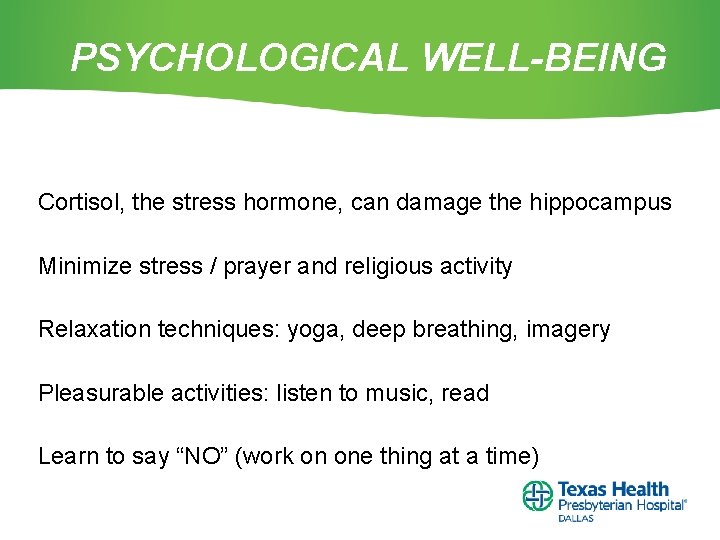 PSYCHOLOGICAL WELL-BEING Cortisol, the stress hormone, can damage the hippocampus Minimize stress / prayer
