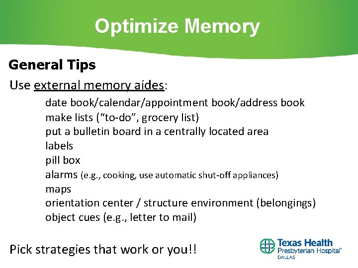 Optimize Memory General Tips Use external memory aides: date book/calendar/appointment book/address book make lists