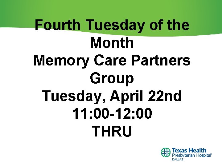 Fourth Tuesday of the Month Memory Care Partners Group Tuesday, April 22 nd 11: