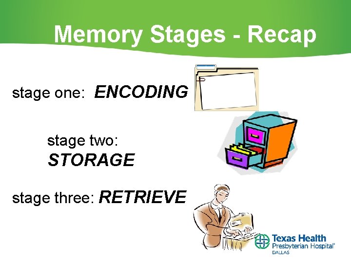 Memory Stages - Recap stage one: ENCODING stage two: STORAGE stage three: RETRIEVE 