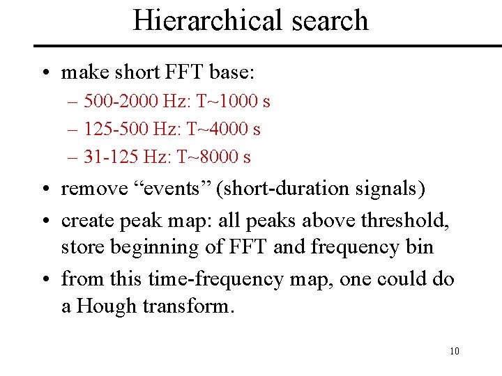 Hierarchical search • make short FFT base: – 500 -2000 Hz: T~1000 s –