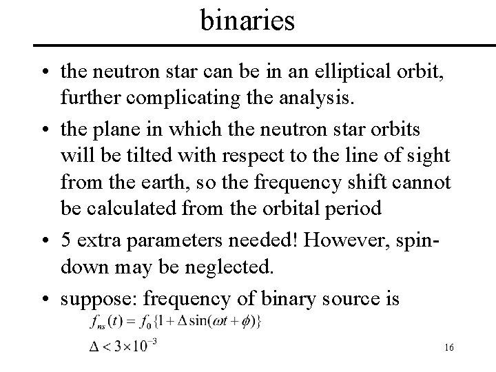 binaries • the neutron star can be in an elliptical orbit, further complicating the