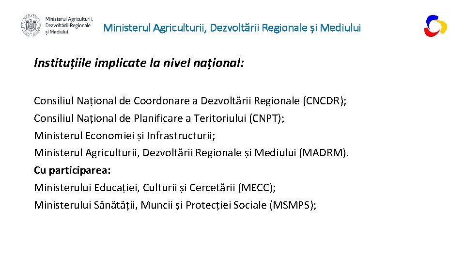 Ministerul Agriculturii, Dezvoltării Regionale și Mediului Instituțiile implicate la nivel național: Consiliul Național de